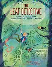 The Leaf Detective: How Margaret Lowman Uncovered Secrets in the Rainforest by Heather Lang & Jana Christy