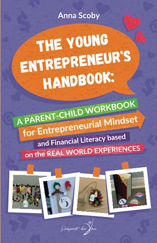 The Young Entrepreneur's Handbook: A Parent-Child Workbook for Financial Literacy, Entrepreneurial Mindset based on the real world experiences by Anna Scoby & Jackie Scoby