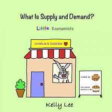 What Is Supply and Demand?: Fundamental elements of most economics principles by Kelly Lee (Little Economists)