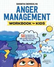 Anger Management Workbook for Kids: 50 Fun Activities to Help Children Stay Calm and Make Better Choices When They Feel Mad by Samantha Snowden MA & Andrew Hill PhD