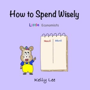 How to Spend Wisely: Teach Young Children How to Plan and Budget by Kelly Lee