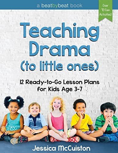 Teaching Drama to Little Ones: 12 Ready-to-Go Lesson Plans for Kids Age 3-7 by Jessica McCuiston