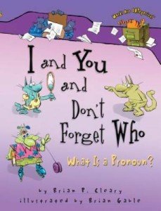 I and You and Don't Forget Who: What Is a Pronoun? by Brian Cleary (Words Are CATegorical ®)