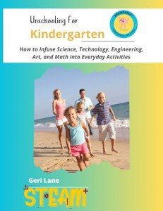 Unschooling for Kindergarten: How to Infuse Science, Technology, Engineering, Art, and Math into Everyday Activities
