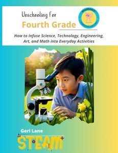 Unschooling for Fourth Grade: How to Infuse Science, Technology, Engineering, Art, and Math into Everyday Activities