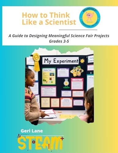 How to Think Like A Scientist: A Guide to Meaningful Science Fair Projects