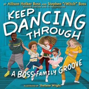 Keep Dancing Through: A Boss Family Groove by Allison Holker Boss & Stephen "tWitch" Boss