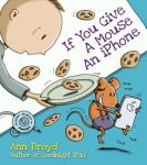 If You Give a Mouse an iPhone: A Cautionary Tail by Ann Droyd