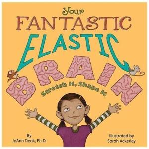 Your Fantastic Elastic Brain by  JoAnn Deak Ph.D. & Sarah Ackerley (A Growth Mindset Book for Kids to Stretch and Shape Their Brains)