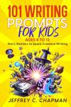 101 Writing Prompts for Kids: Story Starters to Spark Creative Writing - for Kids 8 to 12 by Jeffrey C. Chapman (Adulting Hard Books)
