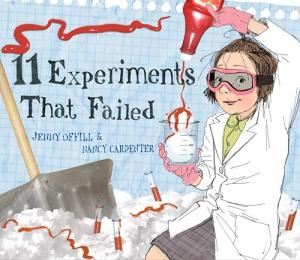 11 Experiments That Failed by Jenny Offill & Nancy Carpenter