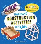 Awesome Construction Activities for Kids: 25 STEAM Construction Projects to Design and Build by Akyiaa Morrison PE (Awesome STEAM Activities for Kids)