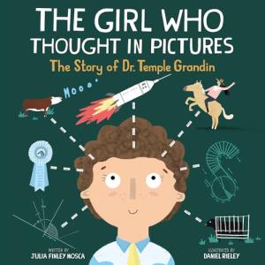 The Girl Who Thought in Pictures: The Story of Dr. Temple Grandin by Julia Finley Mosca and Daniel Rieley (Amazing Scientists, 1)