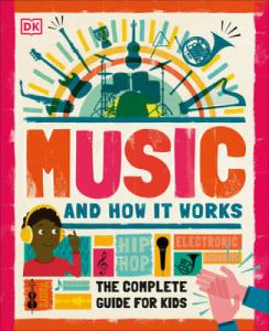 Music and How it Works: The Complete Guide for Kids by DK