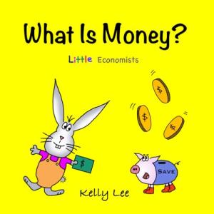 What Is Money?: Personal Finance for Kids by Kelly Lee (Little Economists)