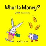 What Is Money?: Personal Finance for Kids by Kelly Lee (Little Economists)