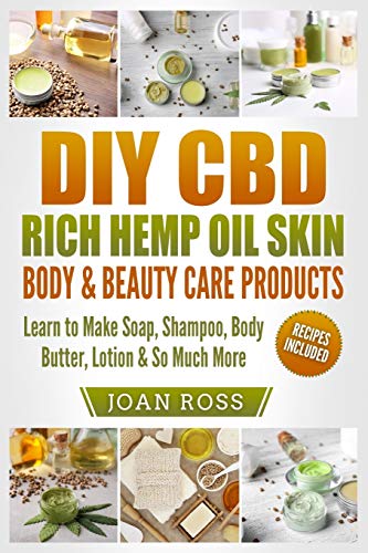 DIY CBD Rich Hemp Oil Skin, Body & Beauty Care Products: Learn to Make Soap, Shampoo, Body Butter, Lotion & So Much More
