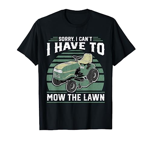 Sorry I Cant I Have To Mow The Lawn Funny Riding Mower Dad T-Shirt