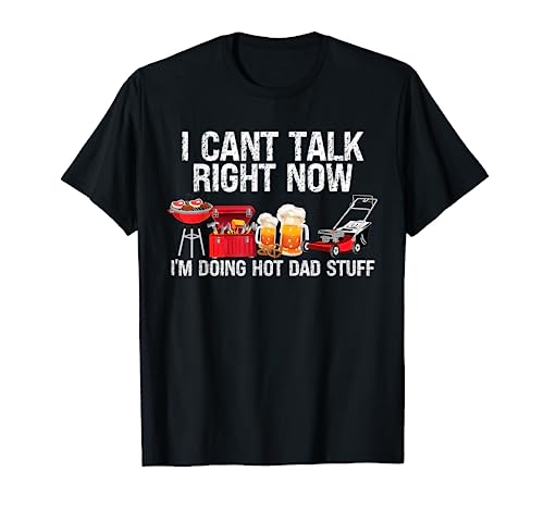 Can't Talk Right Now I'm Doing Hot Dad Stuff lawn mower Beer T-Shirt
