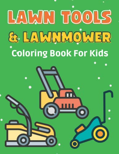 Lawn Tools And Lawnmower Coloring Book For Kids: Gift For Boys And Girls Who Love Lawn Mowers | Wonderful And Lovingly Children's Illustrations