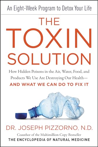 The Toxin Solution: How Hidden Poisons in the Air, Water, Food, and Products We Use Are Destroying Our Health—AND WHAT WE CAN DO TO FIX IT