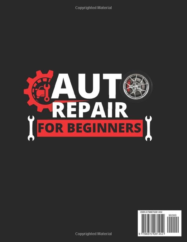 Auto Repair for Beginners: A Complete DIY Guide with Step-by-Step Instructions on How to Fix All of Your Car’s Most Common Problems for Free at Home