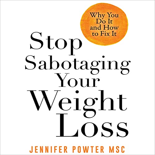 Stop Sabotaging Your Weight Loss: Why You Do It and How to Fix It