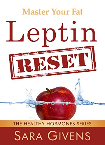 Leptin Resistance: The Leptin Reset: Discover How To Fix Your Fat Hormones And Reboot Your Fat Burning Engine Into First Gear Again (The Healthy Hormone Series)