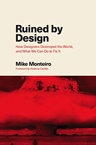 Ruined by Design: How Designers Destroyed the World, and What We Can Do to Fix It