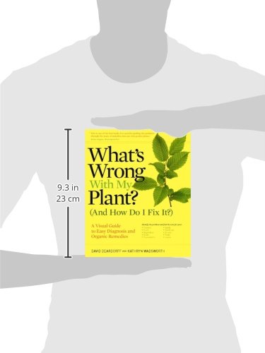 What's Wrong With My Plant? (And How Do I Fix It?): A Visual Guide to Easy Diagnosis and Organic Remedies (What’s Wrong Series)