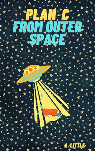Plan C from Outer Space (Little Alien Encounters Book 5)