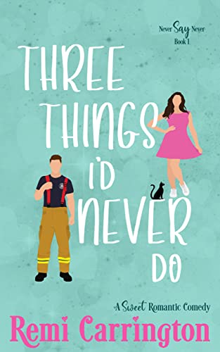 Three Things I'd Never Do: A Sweet Romantic Comedy (Never Say Never Book 1)