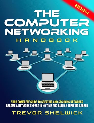 The Computer Networking Handbook: Your Complete Guide to Creating and Securing Networks | Become a Network Expert in No Time and Build a Thriving Career