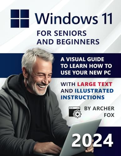 Windows 11 for Beginners and Seniors: A Visual Guide to Learn How to Use Your New PC with Large Text and Illustrated Instructions