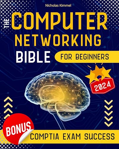 The Computer Networking Bible for Beginners: Your All-in-One Guide to Network Systems, Wireless Technologies, and Cybersecurity – From Novice to Networking Expert in Less Than 7 Days