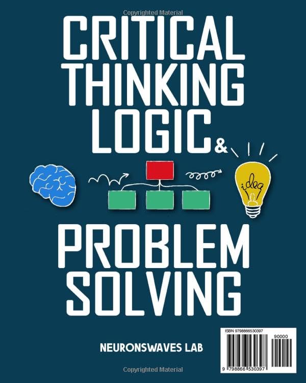 Critical Thinking, Logic & Problem Solving: The Complete Guide to Superior Thinking, Systematic Problem Solving, Making Outstanding Decisions, and Uncover Logical Fallacies Like a Pro