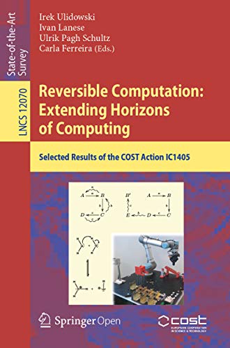 Reversible Computation: Extending Horizons of Computing: Selected Results of the COST Action IC1405 (Lecture Notes in Computer Science Book 12070)