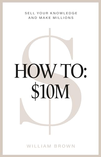 Make Millions Selling Your Knowledge for $10M