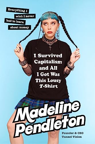 I Survived Capitalism and All I Got Was This Lousy T-Shirt: Everything I Wish I Never Had to Learn About Money