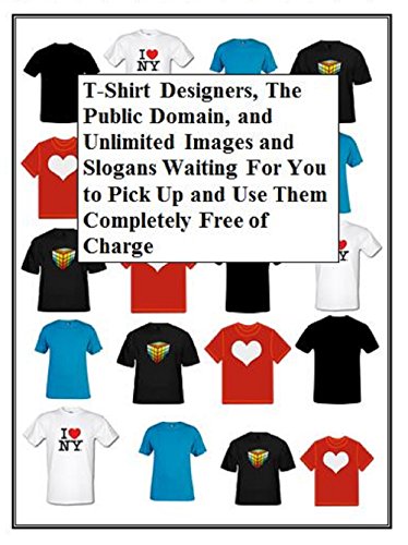 T-Shirt Designers, The Public Domain, and Unlimited Images and Slogans Waiting For You to Pick Up and Use Them Completely Free of Charge