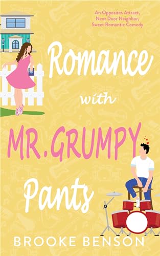 Romance with Mr. Grumpy Pants: An Opposites Attract, Next Door Neighbor, Enemies to Lovers, Sweet & Witty Rockstar Romance