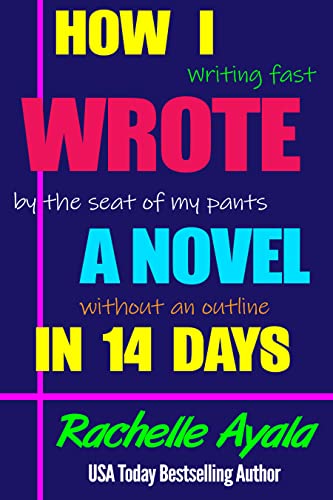 How I Wrote a Novel in 14 Days: Writing Fast By the Seat of My Pants Without an Outline (A Romance In A Month How-To Book)