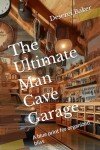 The Ultimate Man Cave Garage: A blue print for organized bliss / (The complete guide to home organization for the ADHD brain)