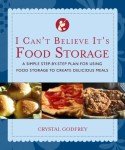 I Can't Believe It's Food Storage: A Simple Step-by-Step Plan for Using Food Storage to Create Delicious Meals
