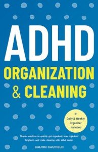 ADHD Organization and Cleaning: Simple Solutions To Quickly Get Organized, Stay Organized Long Term, and Make Cleaning With ADHD Easier (Thriving With ADHD)