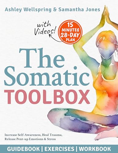 The Somatic Toolbox: Guidebook, Exercises & Deep-Dive Workbook Activities with a 28-day Program to Increase Self-Awareness, Heal Trauma, Release Pent-up Emotions & Stress in Just 15 Minutes a Day