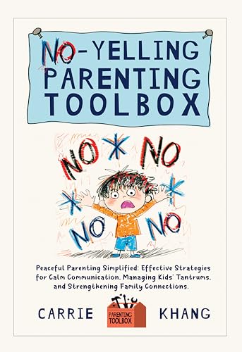 NO-YELLING PARENTING TOOLBOX: Peaceful Parenting Simplified: Effective Strategies for Calm Communication, Managing Kid's Tantrums, and Strengthening Family Connections.