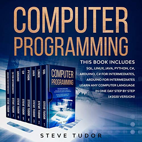 Computer Programming: This Book Includes: SQL, Linux, Java, Python, C#, Arduino, C# For Intermediates, Arduino For Intermediates Learn Any Computer Language In One Day Step by Step (#2022 Version): This Book Includes: SQL, Linux, Java, Python, C#, Arduino, C# for Intermediates, Arduino for Intermediates