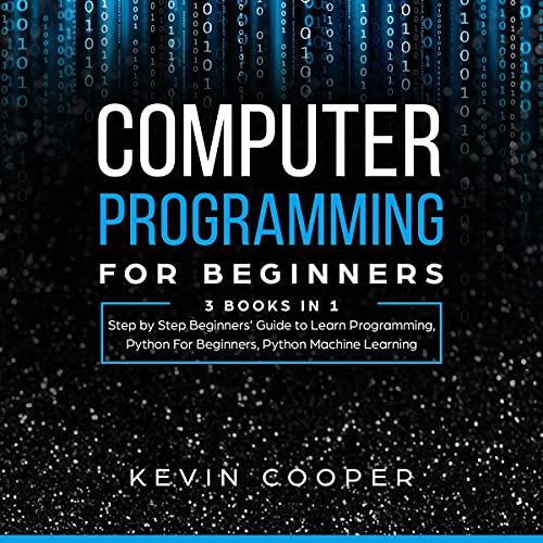 Computer Programming for Beginners: 3 Books in 1: Step by Step Guide to Learn Programming, Python For Beginners, Python Machine Learning