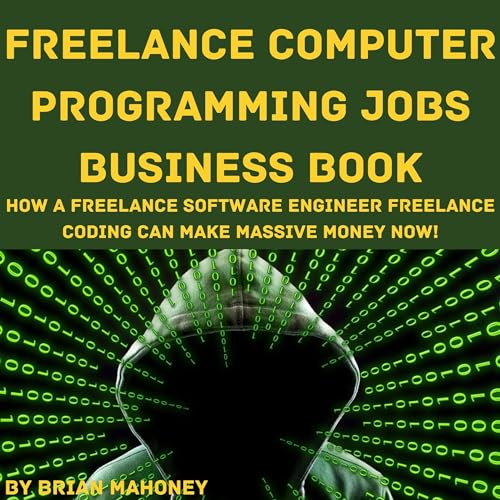 Freelance Computer Programming Jobs Business Book: How a Freelance Software Engineer Freelance Coding Can Make Massive Money Now!